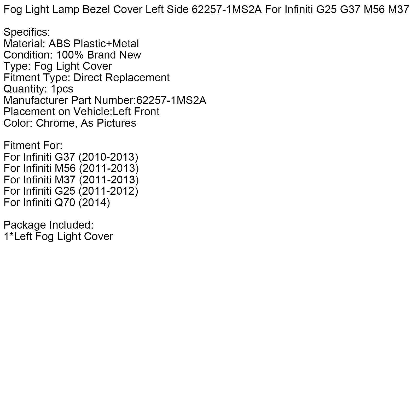Cache de feu antibrouillard côté gauche 62257-1MS2A pour Infiniti G25 G37 M56 M37