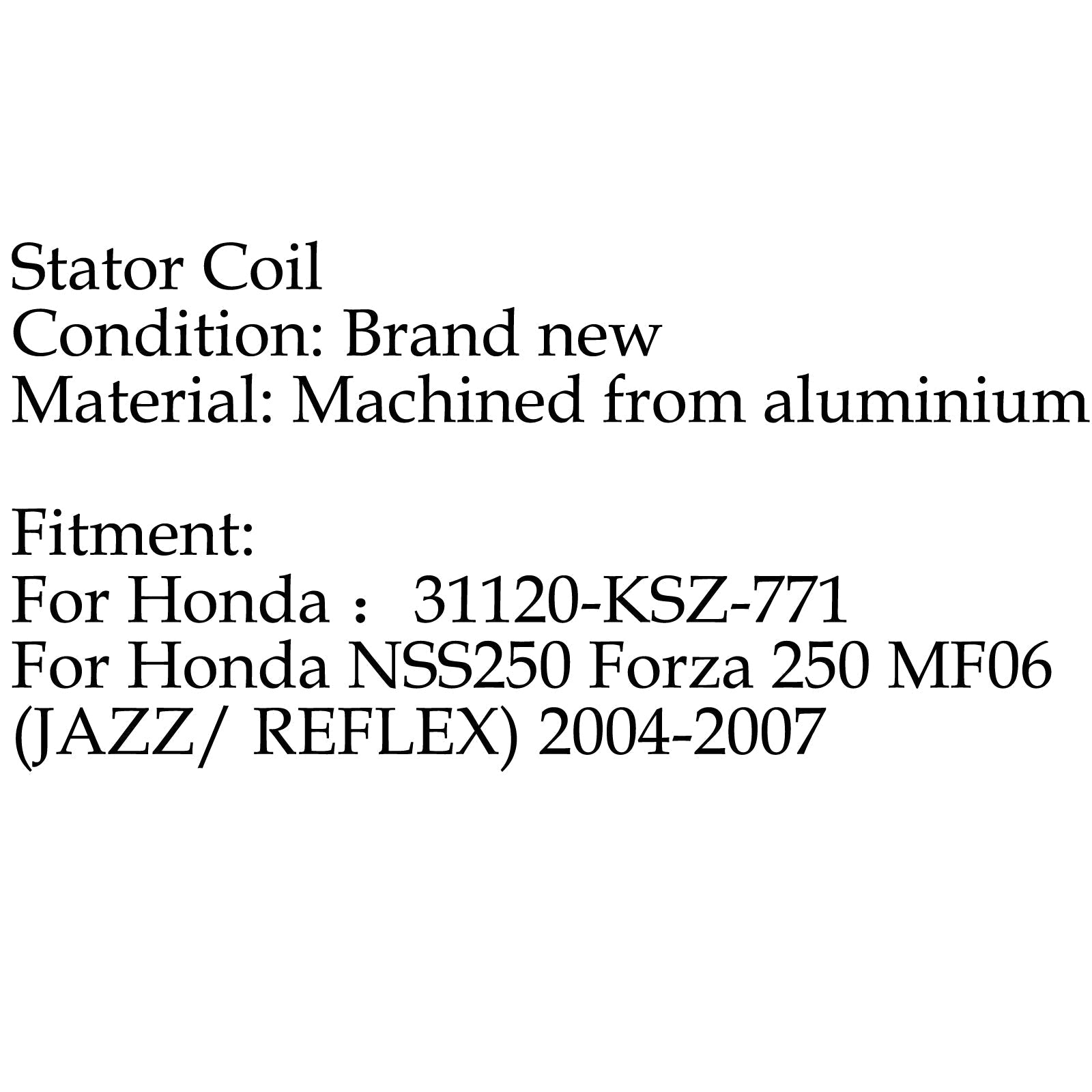 Bobine de stator pour Honda NSS250 Forza 250 MF06 (JAZZ/ REFLEX) (04-2007) Générique